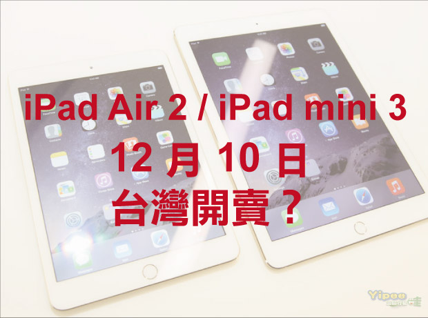 【更新】傳 iPad Air 2 / iPad mini 3 將於 12/10 上市開賣！